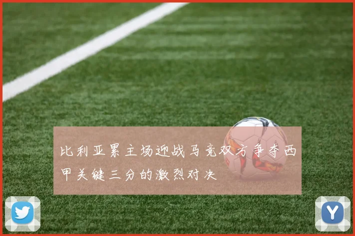 比利亚累主场迎战马竞双方争夺西甲关键三分的激烈对决