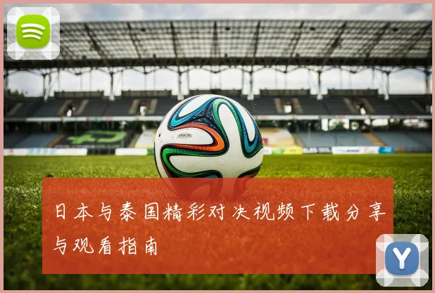 日本与泰国精彩对决视频下载分享与观看指南