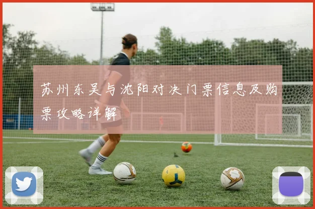 苏州东吴与沈阳对决门票信息及购票攻略详解