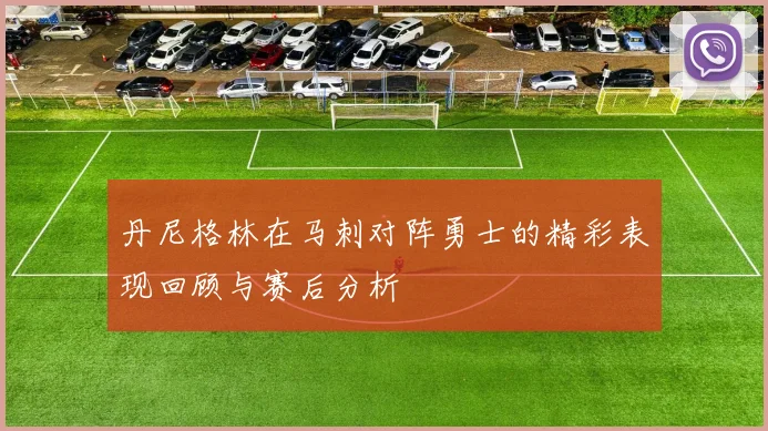 丹尼格林在马刺对阵勇士的精彩表现回顾与赛后分析