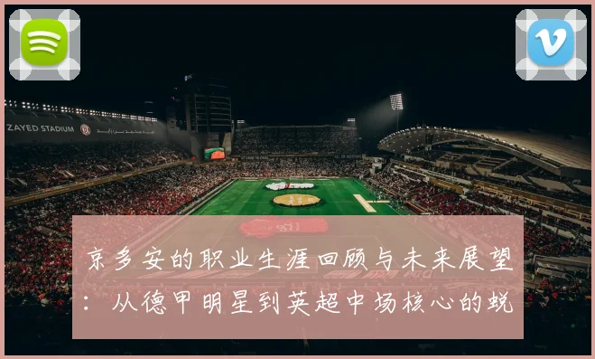 京多安的职业生涯回顾与未来展望：从德甲明星到英超中场核心的蜕变之路