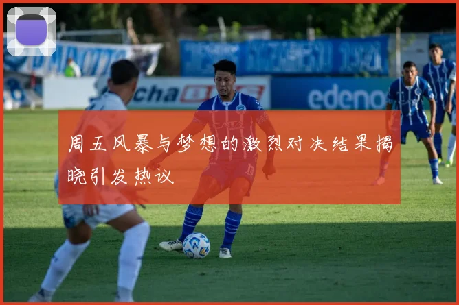 周五风暴与梦想的激烈对决结果揭晓引发热议